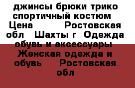 джинсы брюки трико спортичный костюм › Цена ­ 350 - Ростовская обл., Шахты г. Одежда, обувь и аксессуары » Женская одежда и обувь   . Ростовская обл.